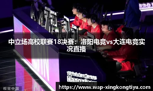 中立场高校联赛18决赛：洛阳电竞vs大连电竞实况直播