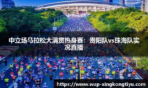 中立场马拉松大满贯热身赛：贵阳队vs珠海队实况直播